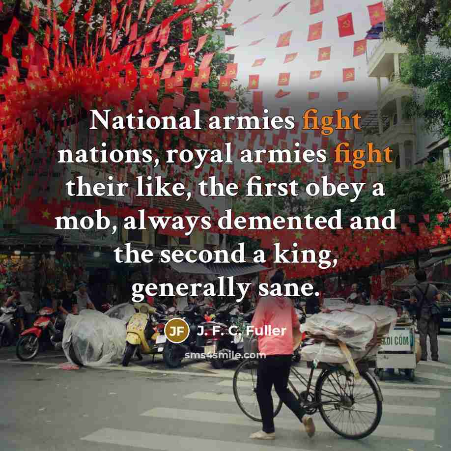 “National armies fight nations, royal armies fight their like, the…” quote by J. F. C. Fuller