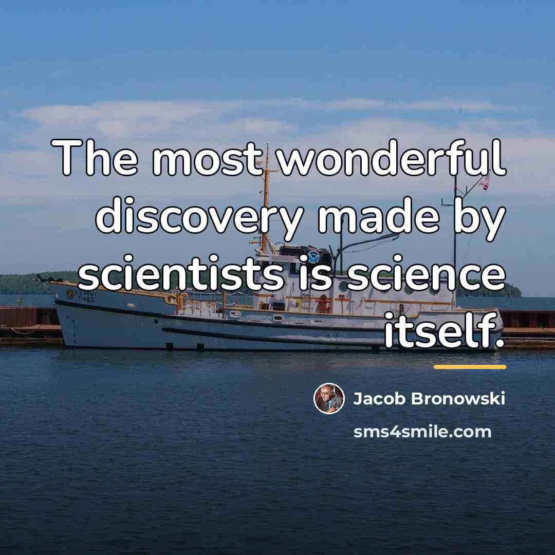 “The most wonderful discovery made by scientists is science itself.…” quote by Jacob Bronowski