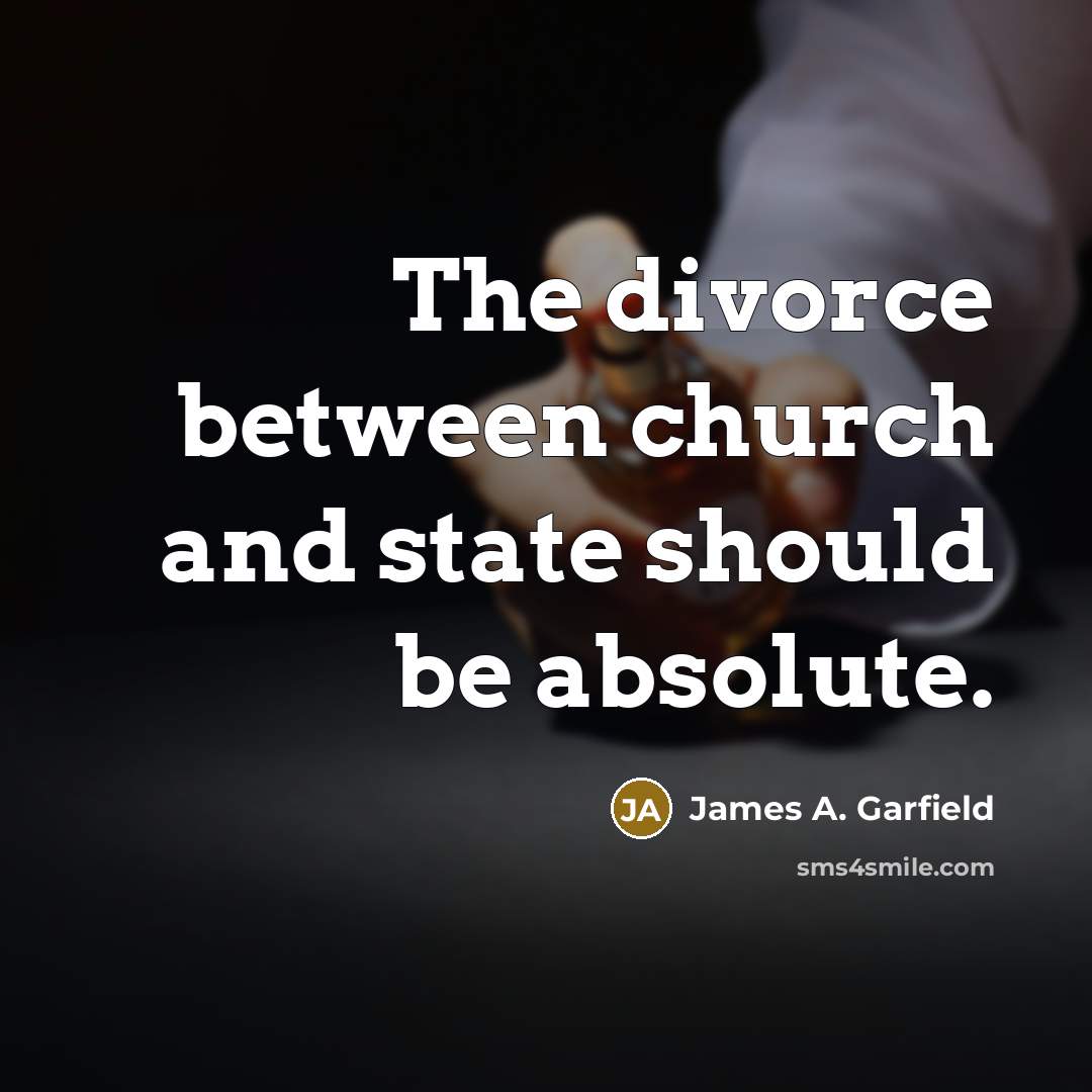 “The divorce between church and state should be absolute.…” quote by James A. Garfield