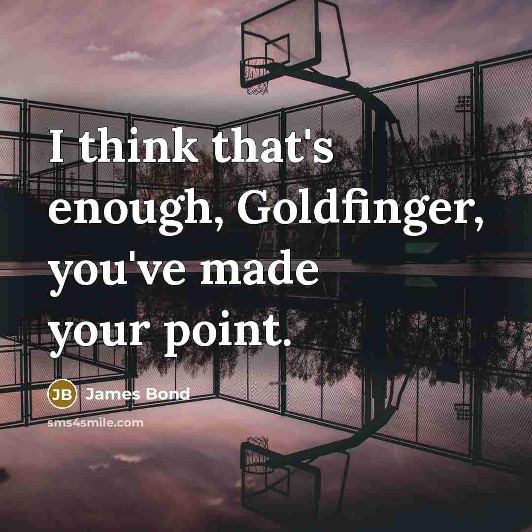 “I think that's enough, Goldfinger, you've made your point.…” quote by James Bond