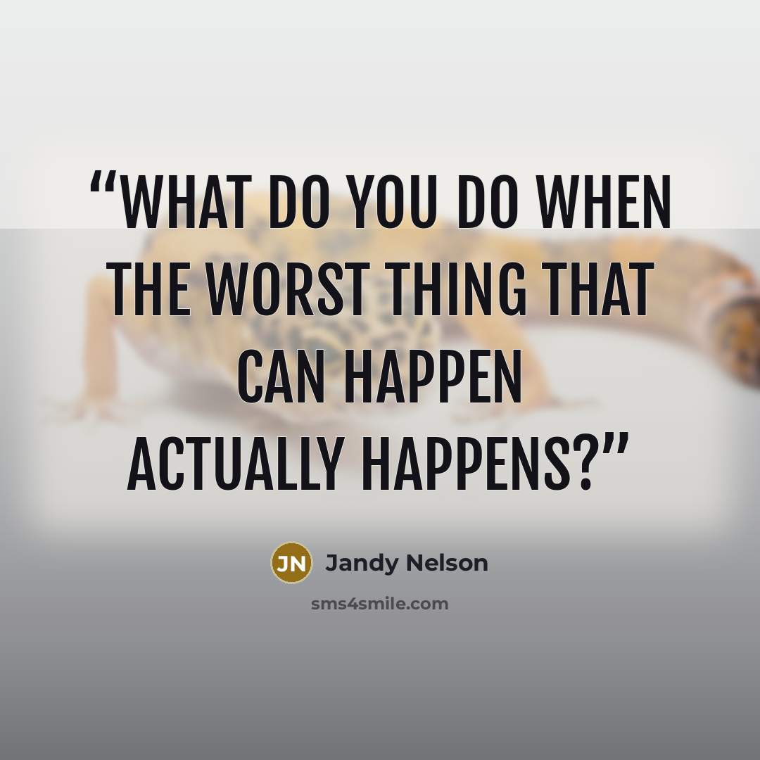 “What do you do when the worst thing that can happen actually happens?” quote by Jandy Nelson
