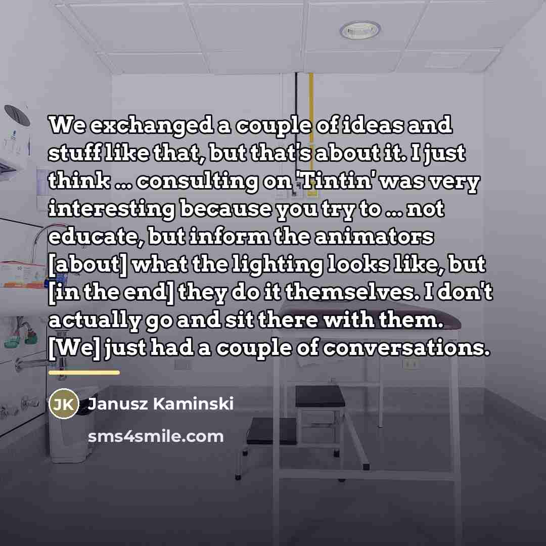 “We exchanged a couple of ideas and stuff like that,…” quote by Janusz Kaminski