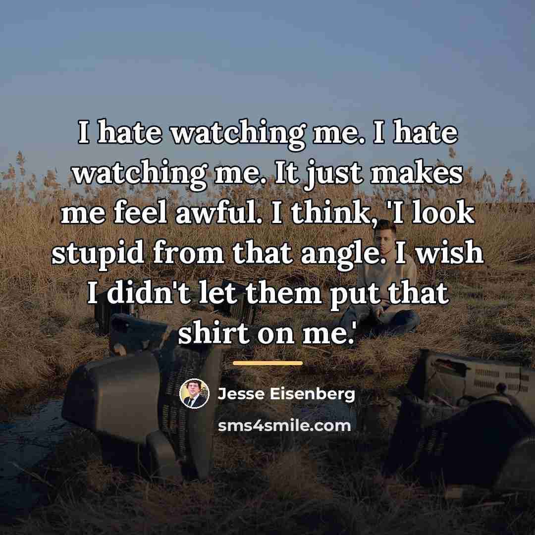“I hate watching me. I hate watching me. It just…” quote by Jesse Eisenberg