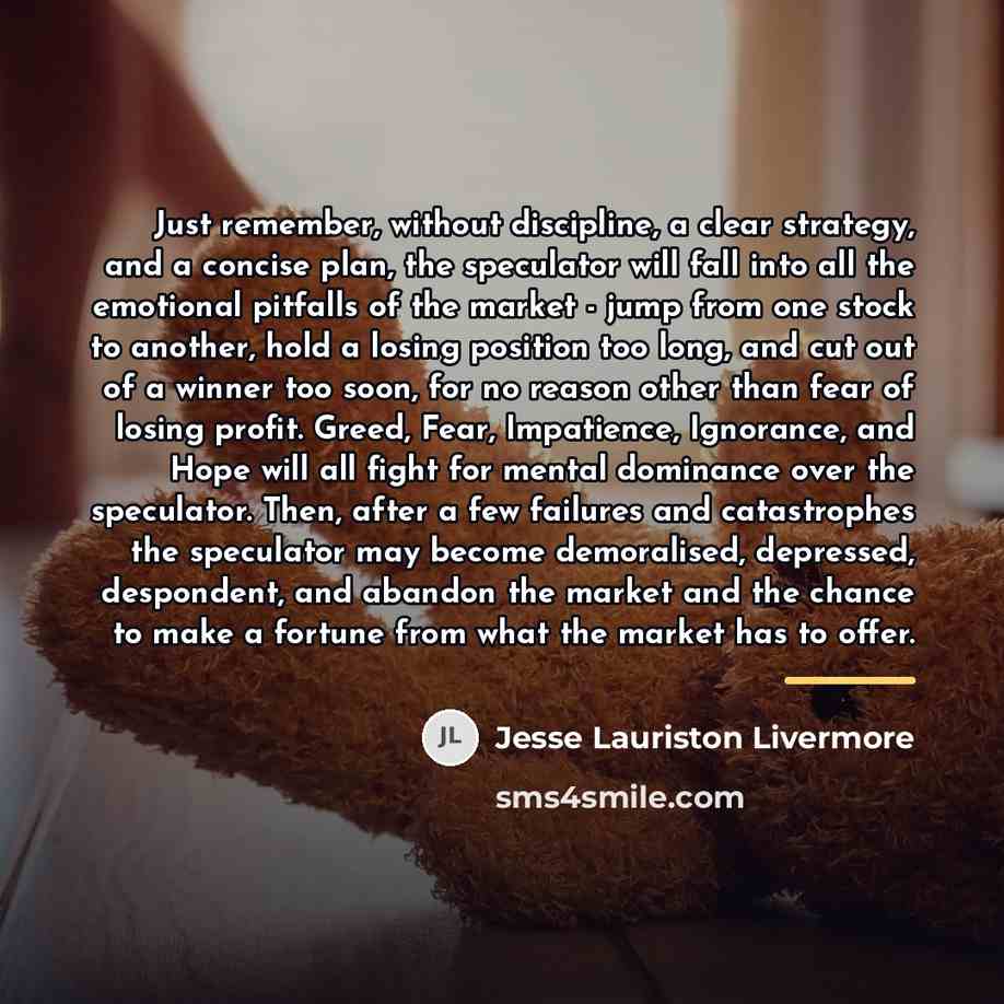 “Just remember, without discipline, a clear strategy, and a concise…” quote by Jesse Lauriston Livermore
