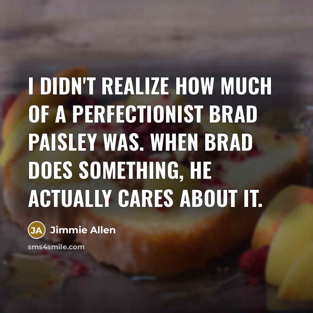 “I didn't realize how much of a perfectionist Brad Paisley…” quote by Jimmie Allen