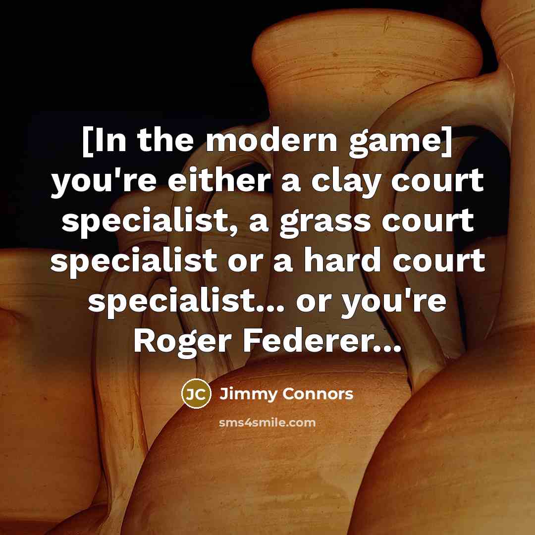 “[In the modern game] you're either a clay court specialist,…” quote by Jimmy Connors