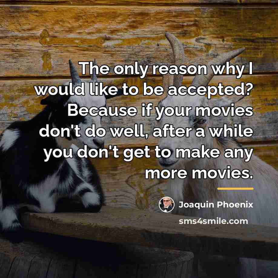 “The only reason why I would like to be accepted?…” quote by Joaquin Phoenix