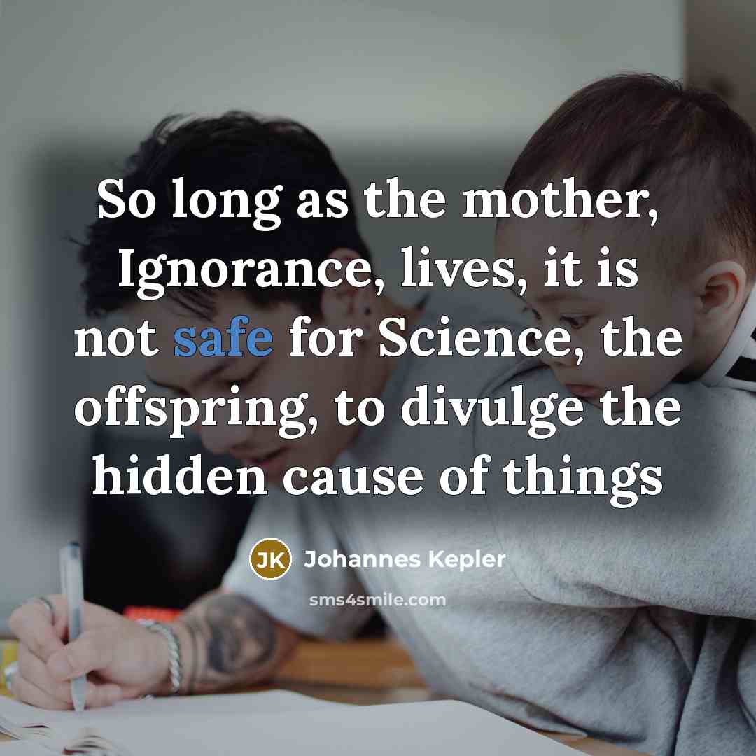 “So long as the mother, Ignorance, lives, it is not…” quote by Johannes Kepler