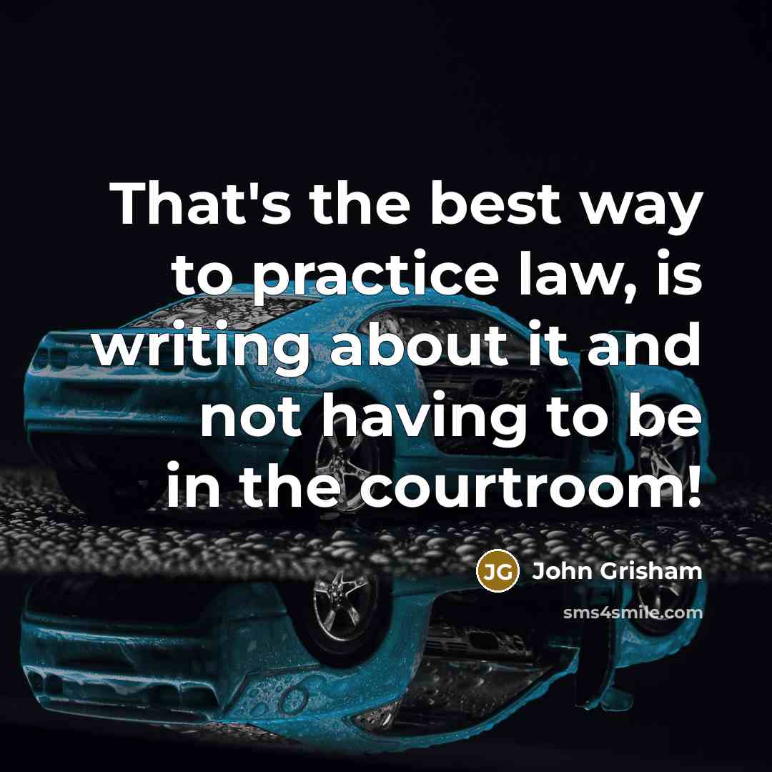 “That's the best way to practice law, is writing about…” quote by John Grisham