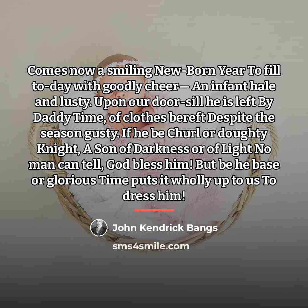 “Comes now a smiling New-Born Year To fill to-day with…” quote by John Kendrick Bangs