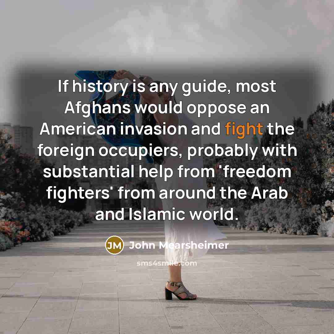 “If history is any guide, most Afghans would oppose an…” quote by John Mearsheimer