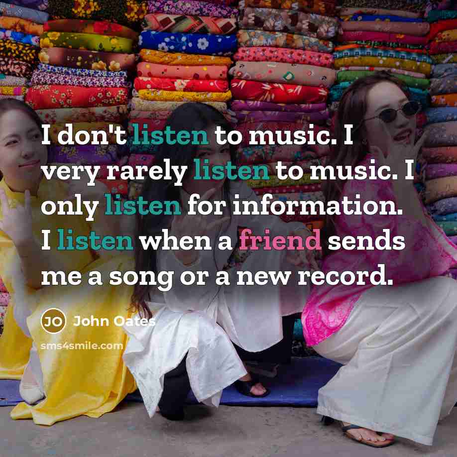 “I don't listen to music. I very rarely listen to…” quote by John Oates