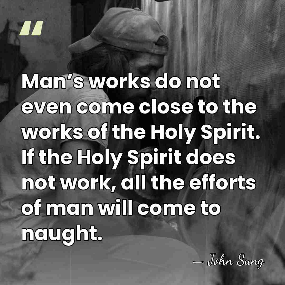 Man’s works do not even come close to the works of the&hellip; - John Sung