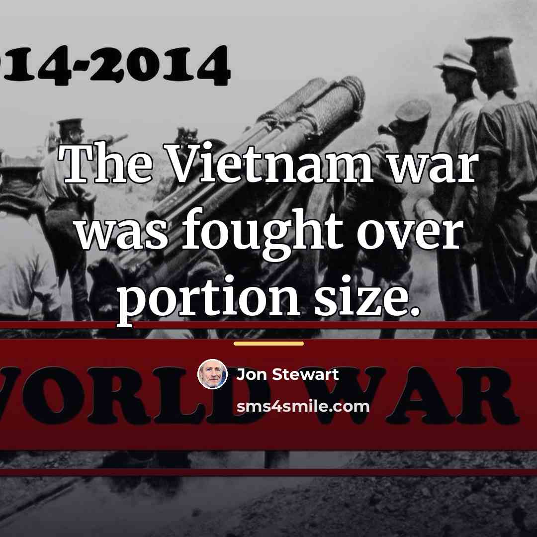 “The Vietnam war was fought over portion size.…” quote by Jon Stewart