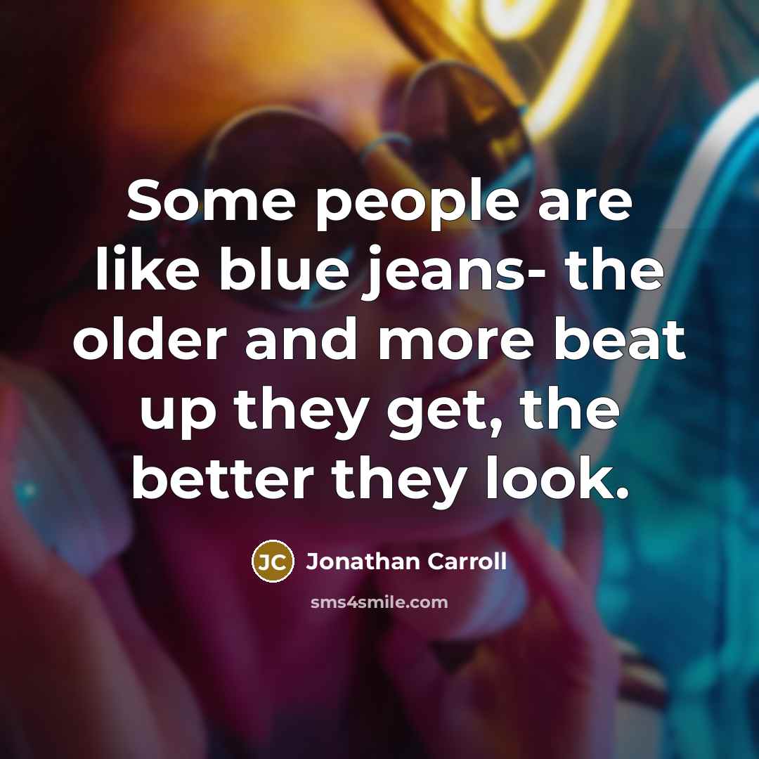 “Some people are like blue jeans- the older and more…” quote by Jonathan Carroll