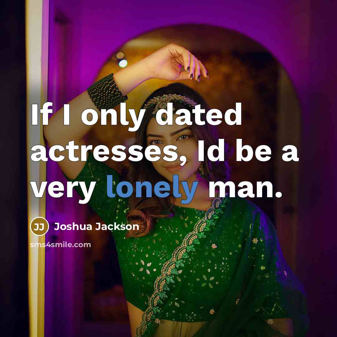 “If I only dated actresses, Id be a very lonely…” quote by Joshua Jackson
