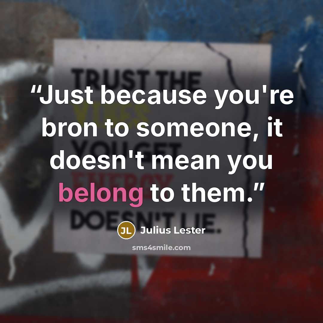 “Just because you're bron to someone, it doesn't mean you belong to them.” quote by Julius Lester