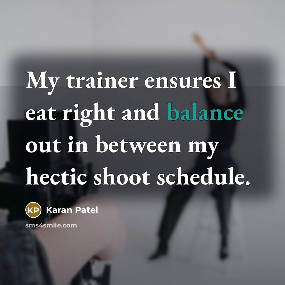 “My trainer ensures I eat right and balance out in…” quote by Karan Patel