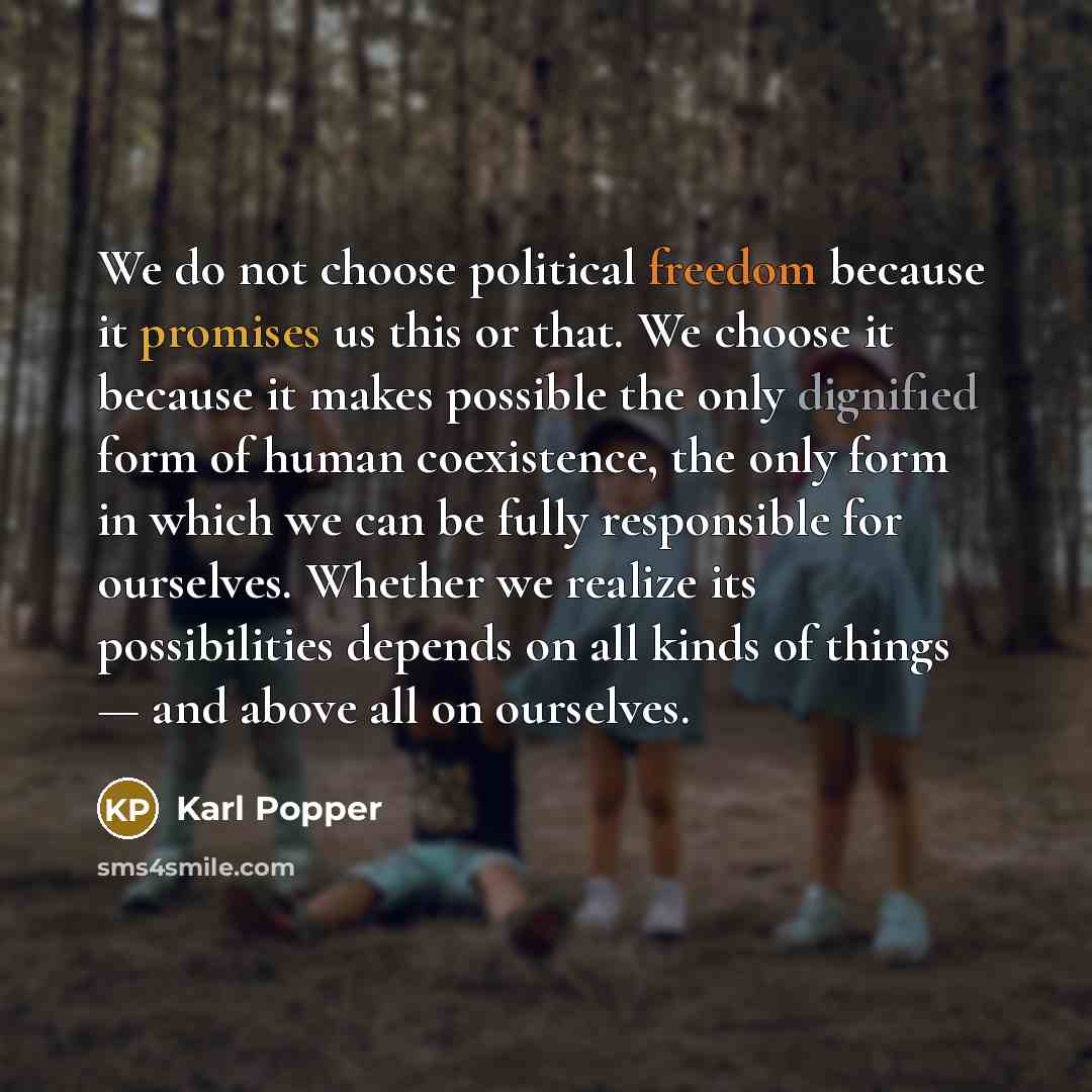 “We do not choose political freedom because it promises us…” quote by Karl Popper