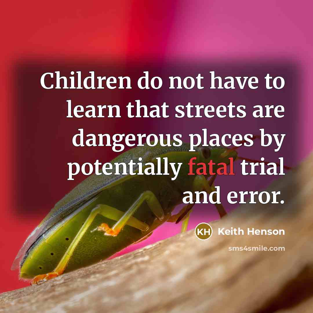 “Children do not have to learn that streets are dangerous…” quote by Keith Henson