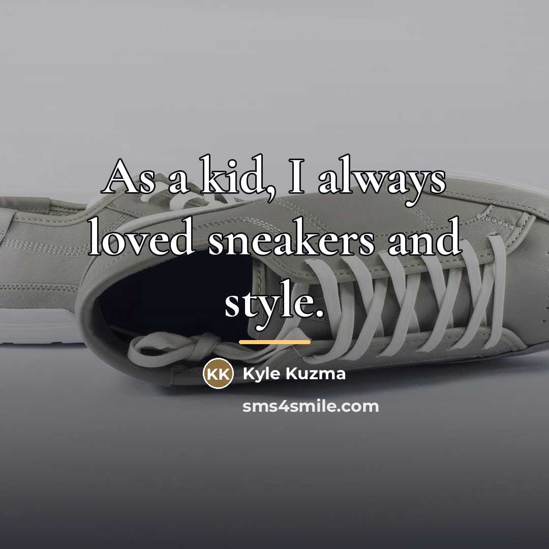 “As a kid, I always loved sneakers and style.…” quote by Kyle Kuzma