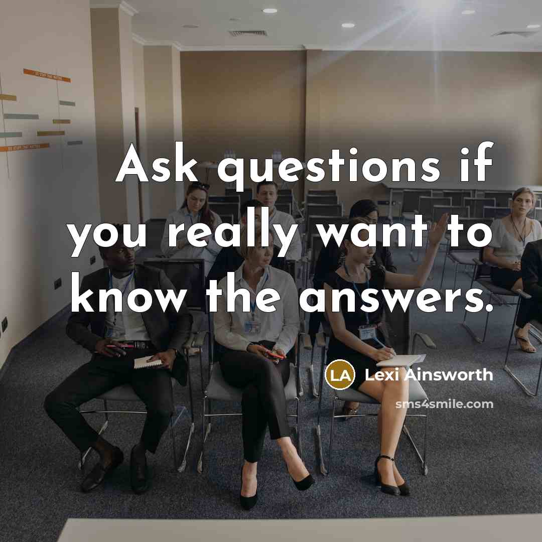 “Ask questions if you really want to know the answers.…” quote by Lexi Ainsworth