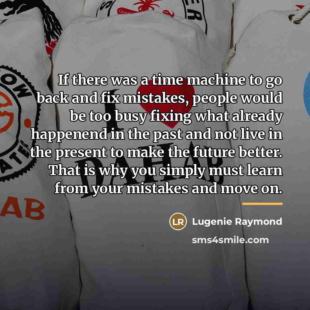 “If there was a time machine to go back and…” quote by Lugenie Raymond