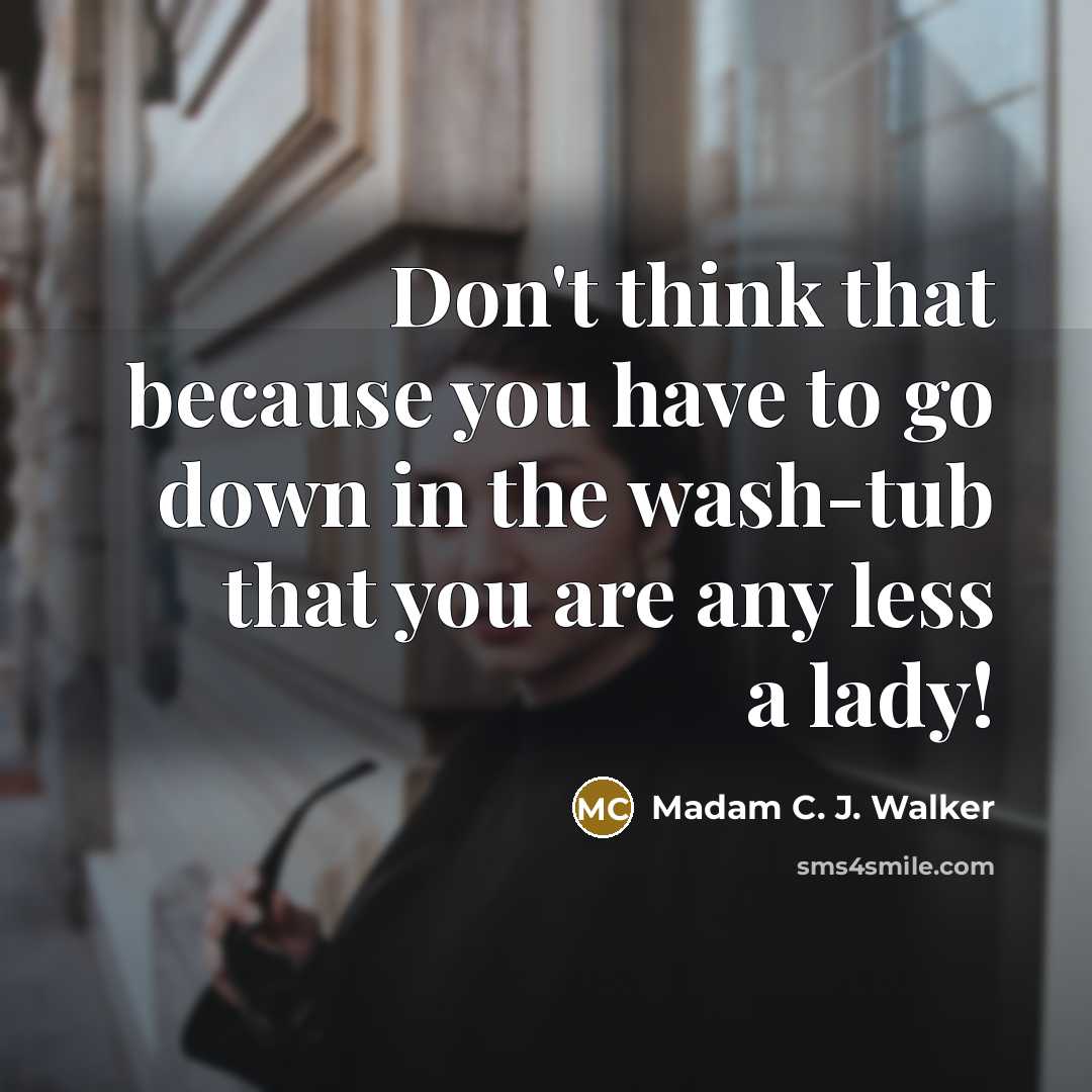 “Don't think that because you have to go down in…” quote by Madam C. J. Walker