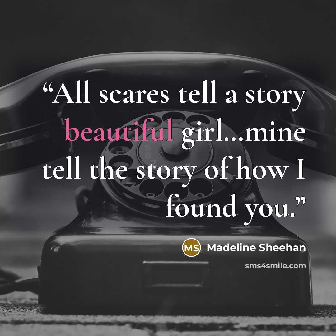 “All scares tell a story beautiful girl…mine tell the story of how I found you.” quote by Madeline Sheehan