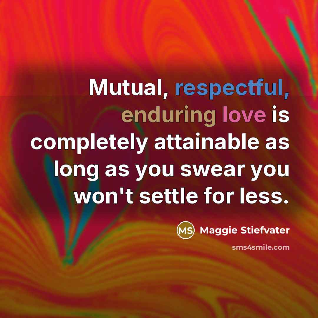 “Mutual, respectful, enduring love is completely attainable as long as…” quote by Maggie Stiefvater