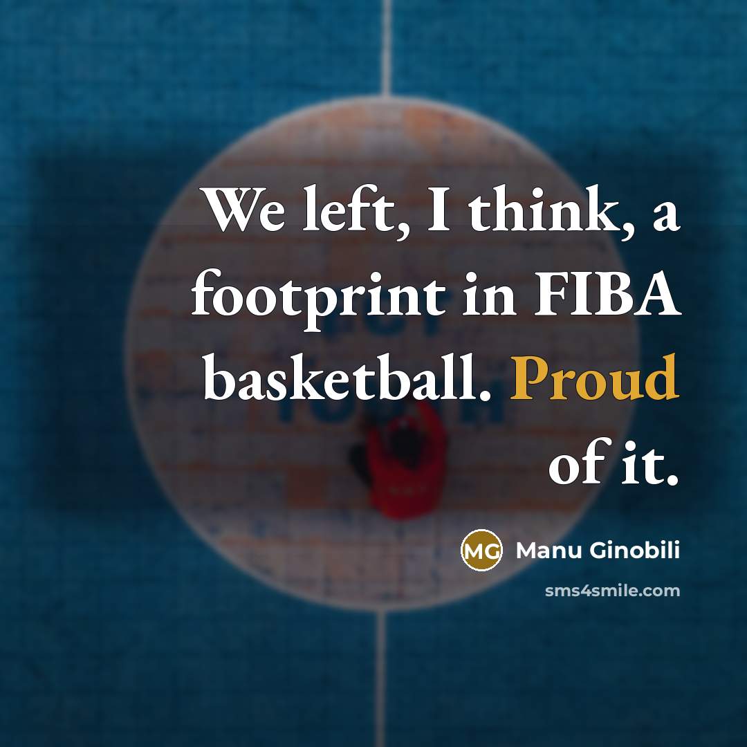 “We left, I think, a footprint in FIBA basketball. Proud…” quote by Manu Ginobili