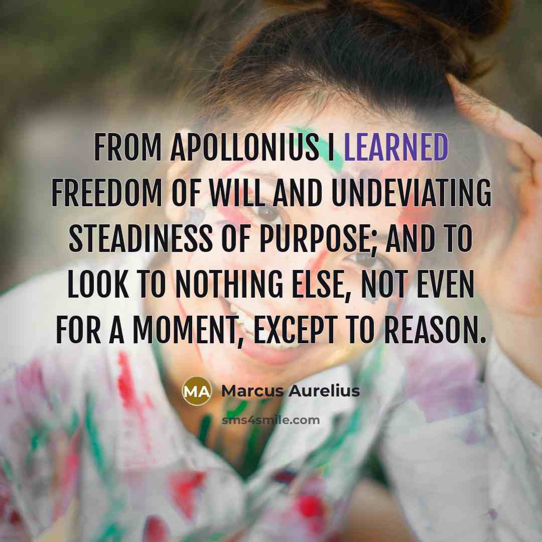 “From Apollonius I learned freedom of will and undeviating steadiness…” quote by Marcus Aurelius