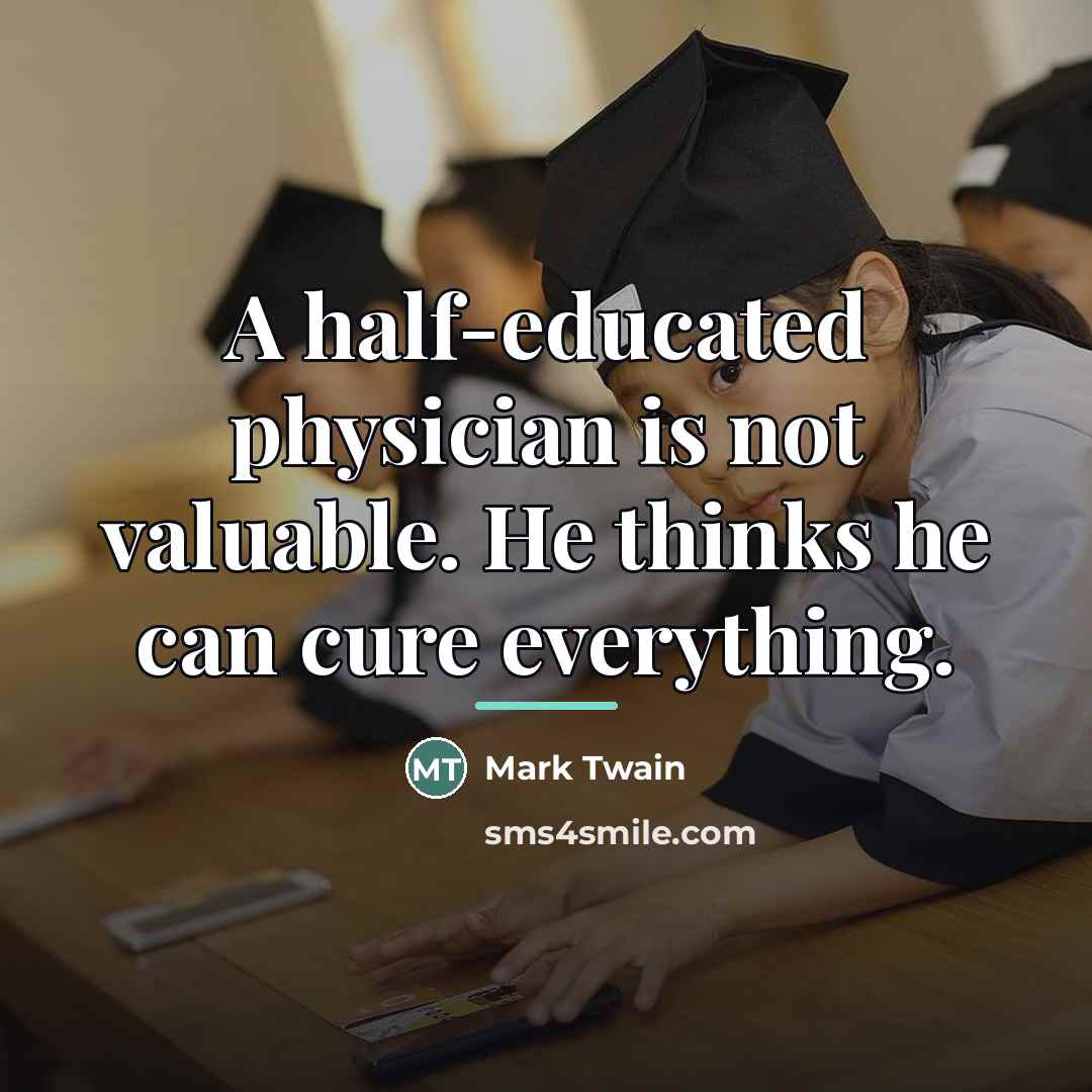 “A half-educated physician is not valuable. He thinks he can…” quote by Mark Twain