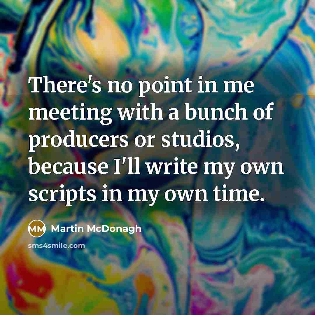 “There's no point in me meeting with a bunch of…” quote by Martin McDonagh