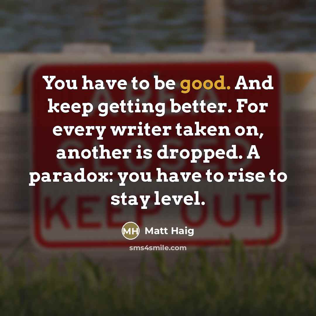 “You have to be good. And keep getting better. For…” quote by Matt Haig