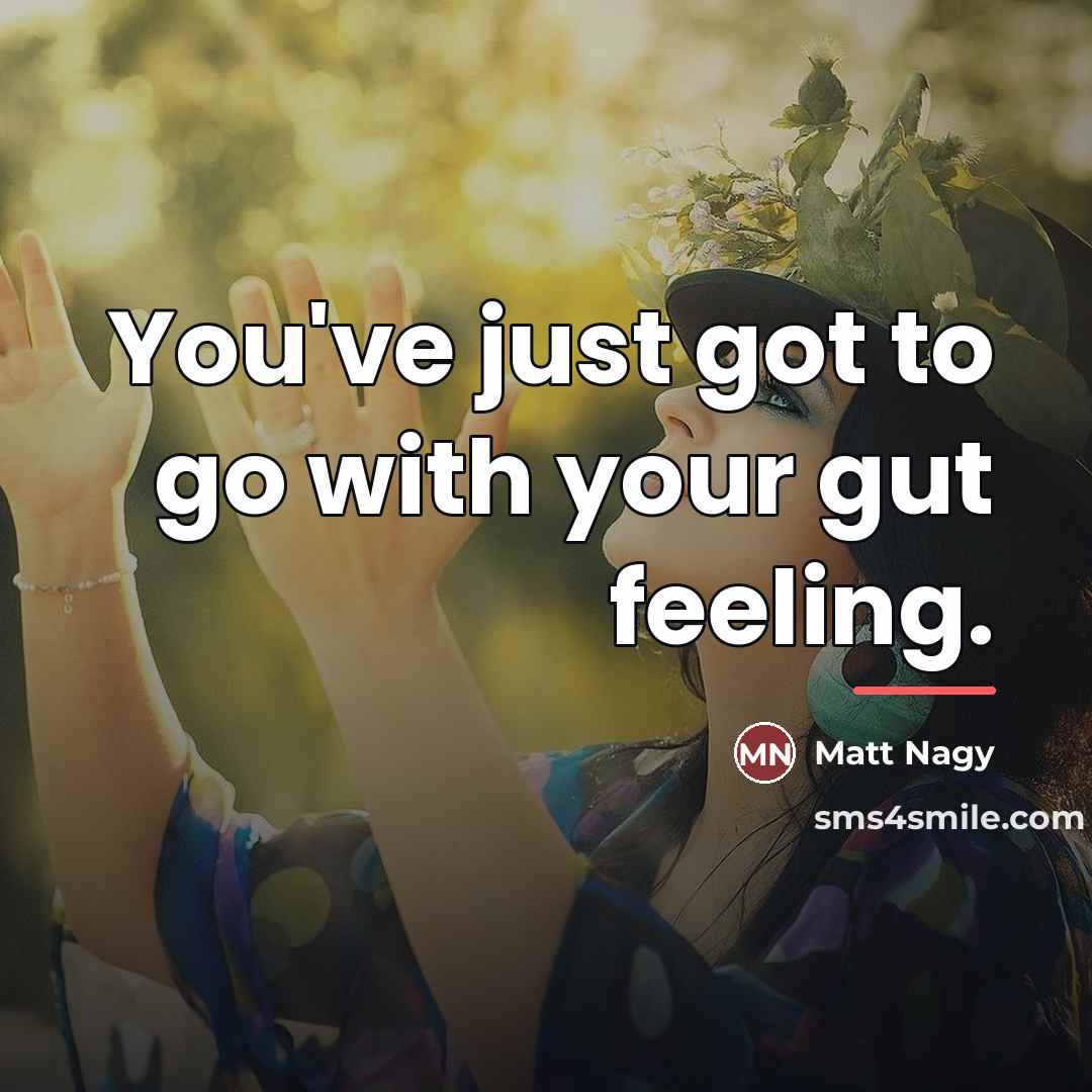 “You've just got to go with your gut feeling.…” quote by Matt Nagy