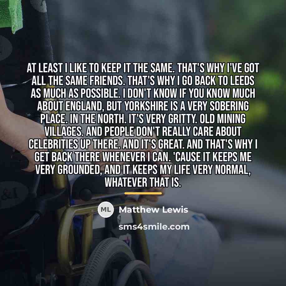 “At least I like to keep it the same. That's…” quote by Matthew Lewis