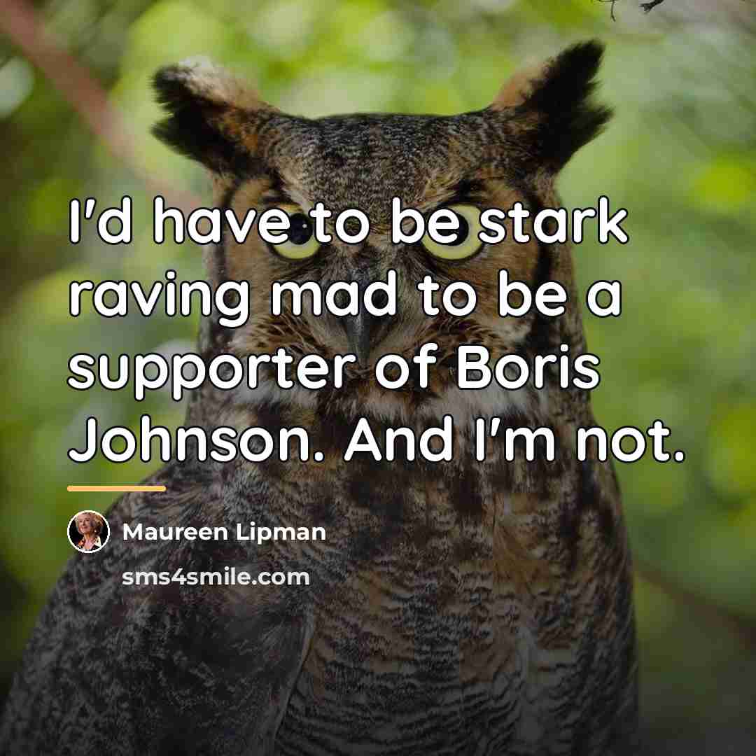“I'd have to be stark raving mad to be a…” quote by Maureen Lipman