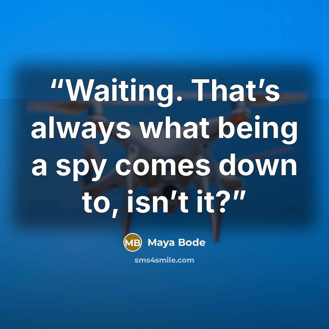 “Waiting. That’s always what being a spy comes down to, isn’t it?” quote by Maya Bode