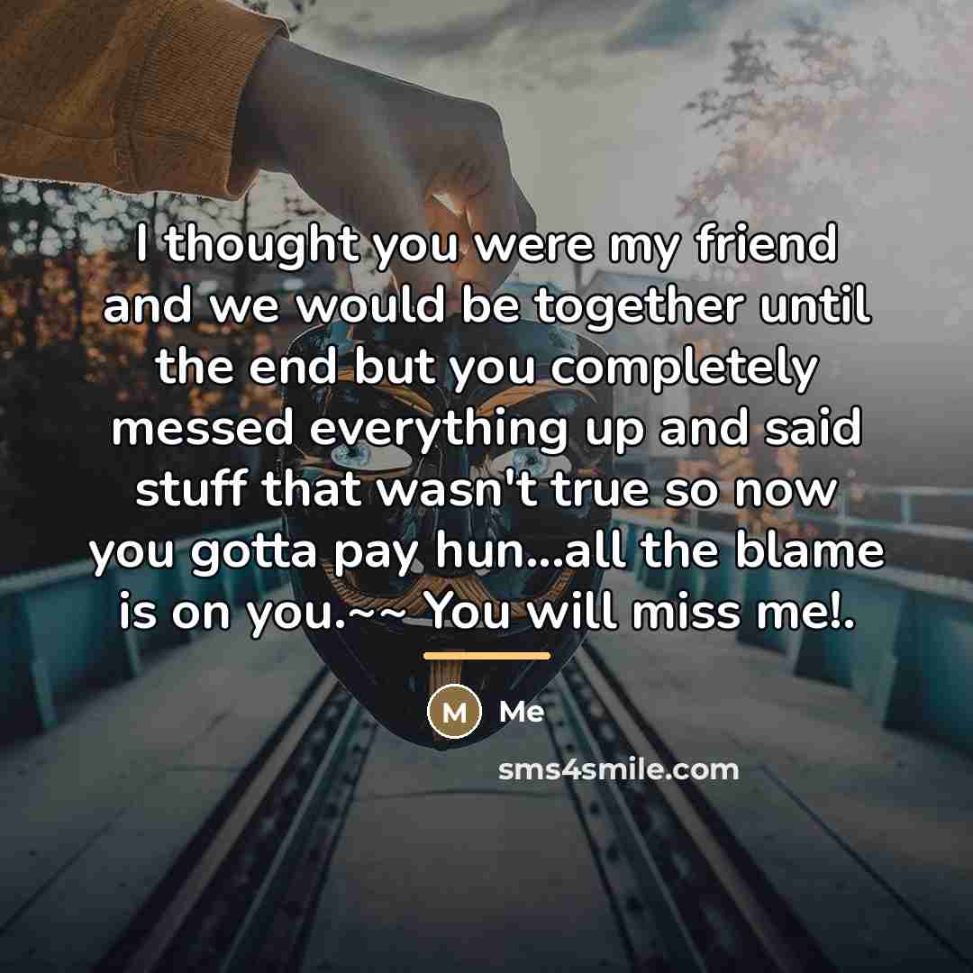 “I thought you were my friend and we would be…” quote by Me