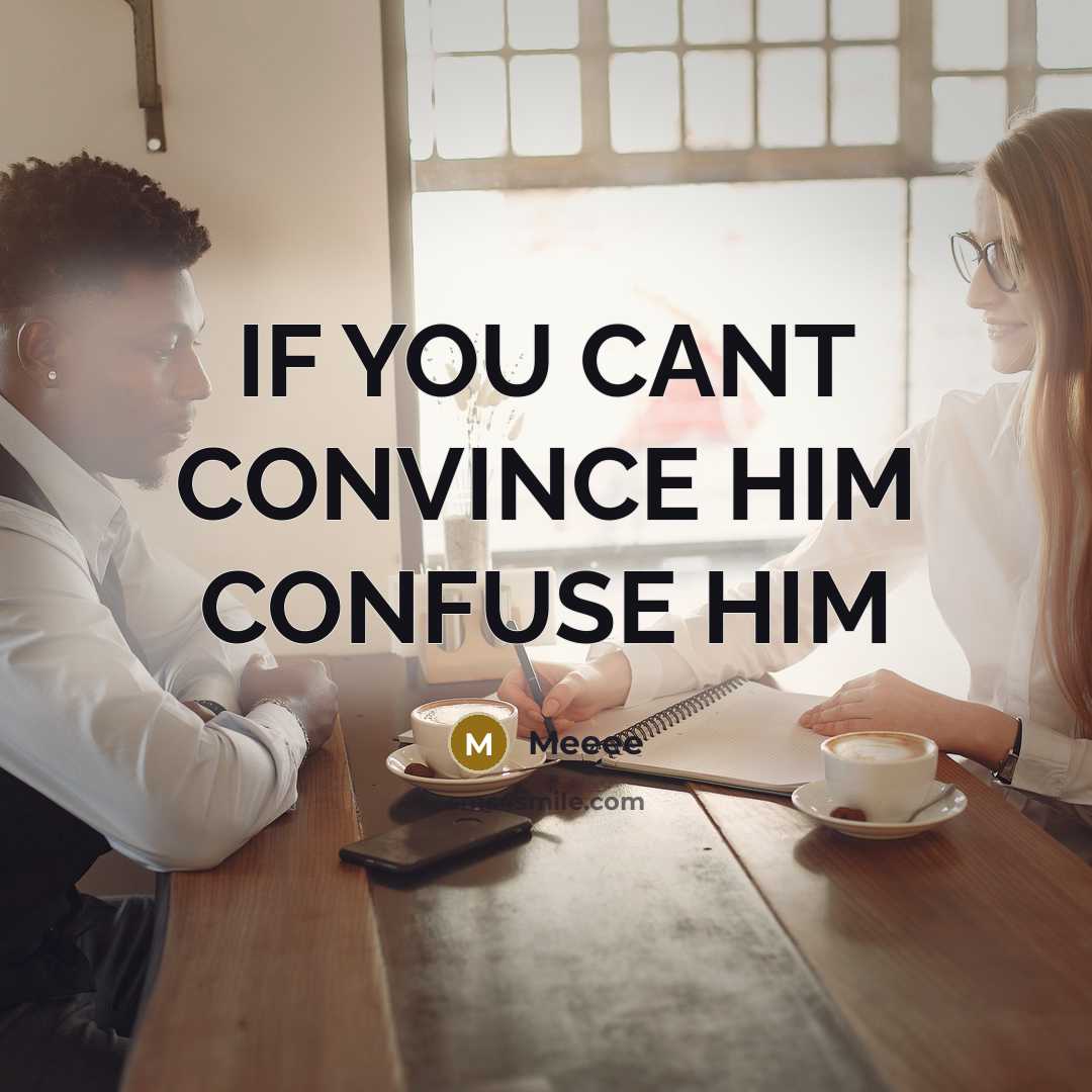 “IF YOU CANT CONVINCE HIM CONFUSE HIM” quote by Meeee