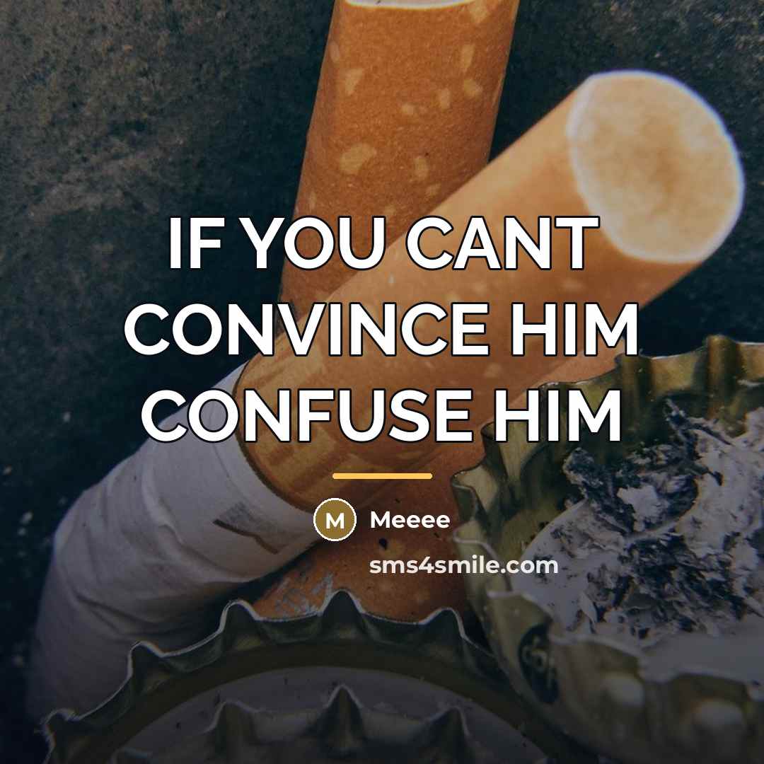 “IF YOU CANT CONVINCE HIM CONFUSE HIM…” quote by Meeee