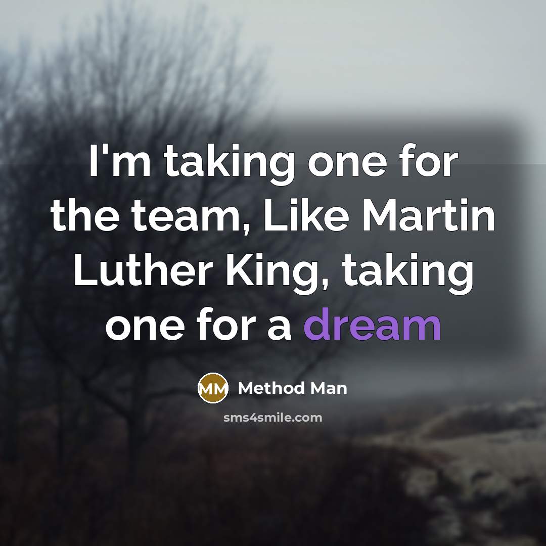 “I'm taking one for the team, Like Martin Luther King,…” quote by Method Man