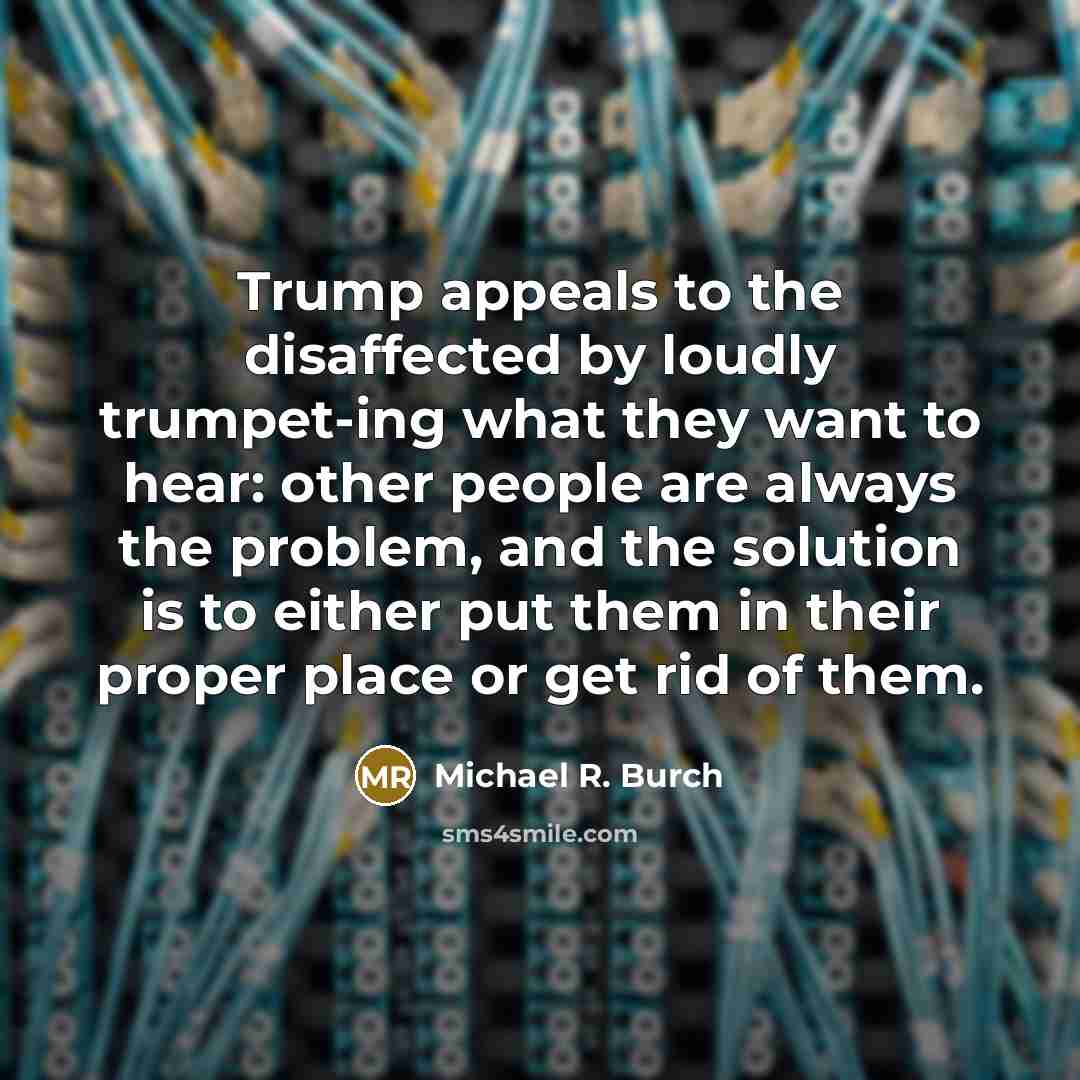“Trump appeals to the disaffected by loudly trumpet-ing what they…” quote by Michael R. Burch