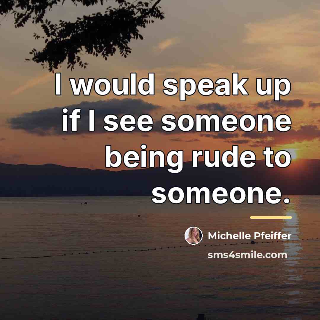 “I would speak up if I see someone being rude…” quote by Michelle Pfeiffer