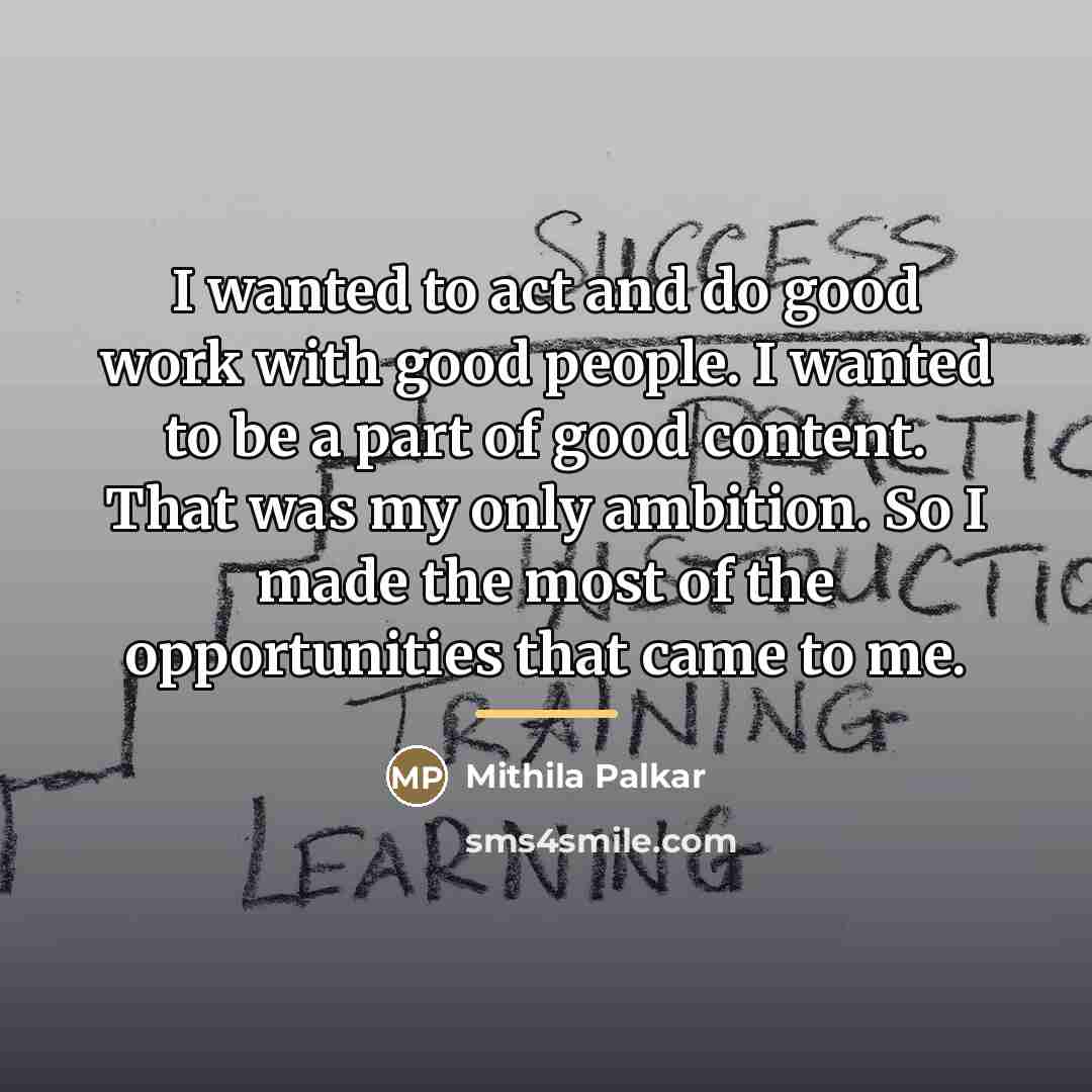 “I wanted to act and do good work with good…” quote by Mithila Palkar