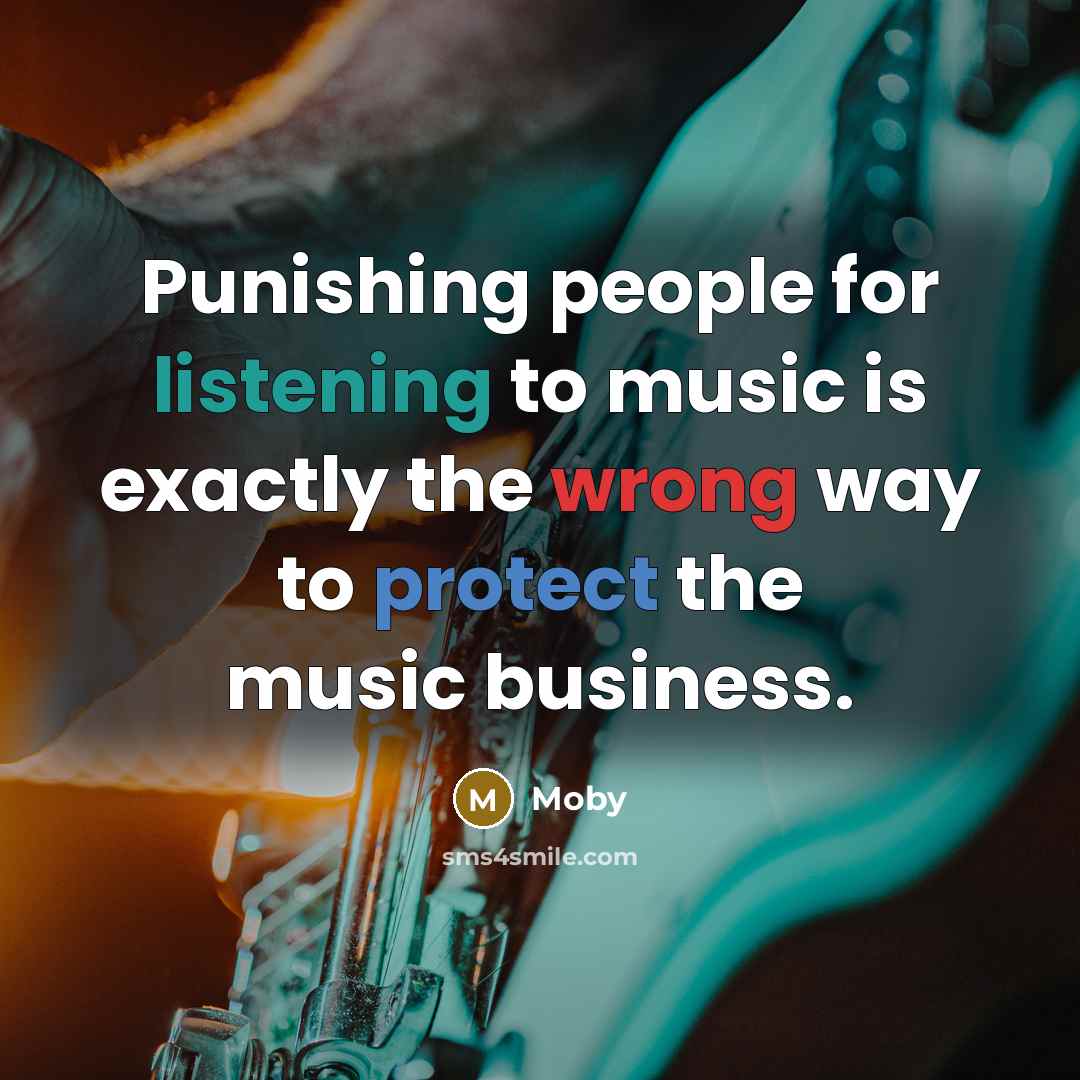 “Punishing people for listening to music is exactly the wrong…” quote by Moby
