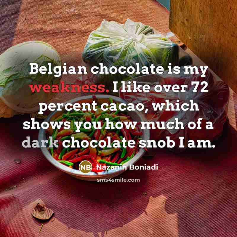 “Belgian chocolate is my weakness. I like over 72 percent…” quote by Nazanin Boniadi