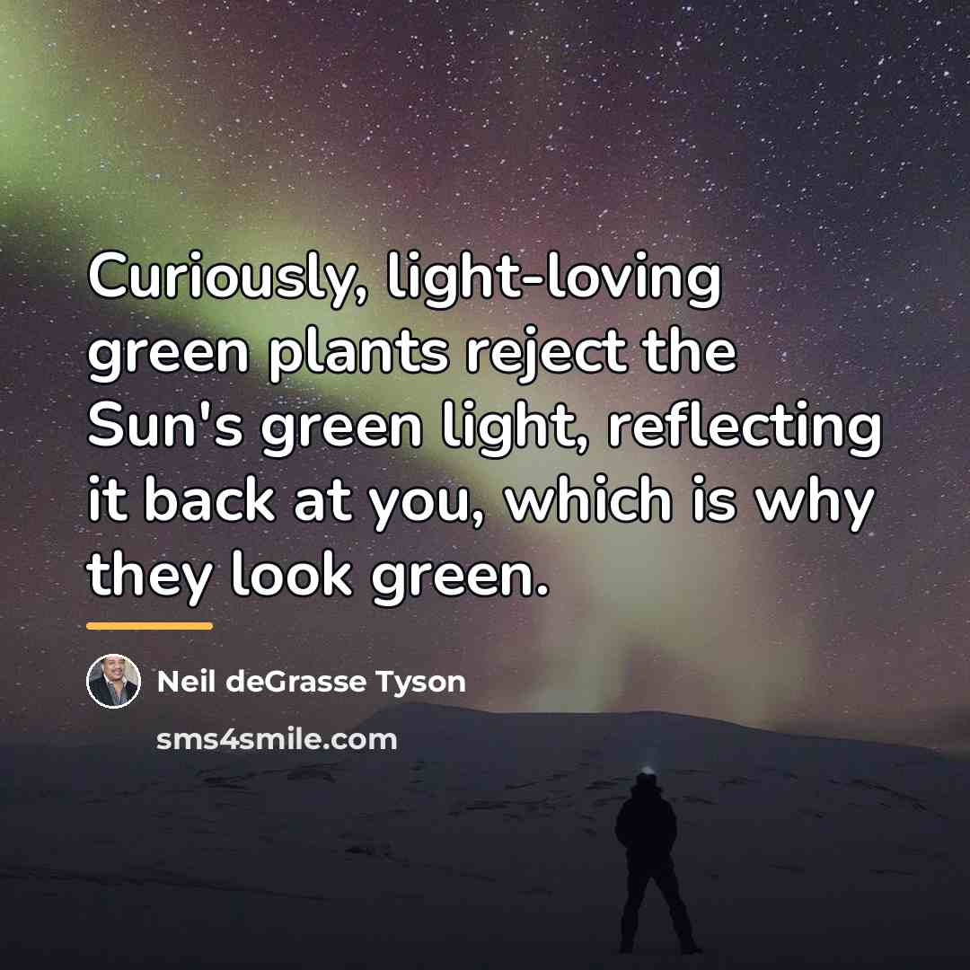 “Curiously, light-loving green plants reject the Sun's green light, reflecting…” quote by Neil deGrasse Tyson