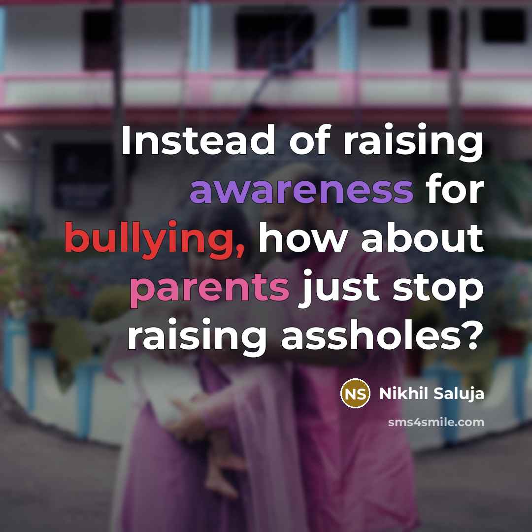 “Instead of raising awareness for bullying, how about parents just…” quote by Nikhil Saluja